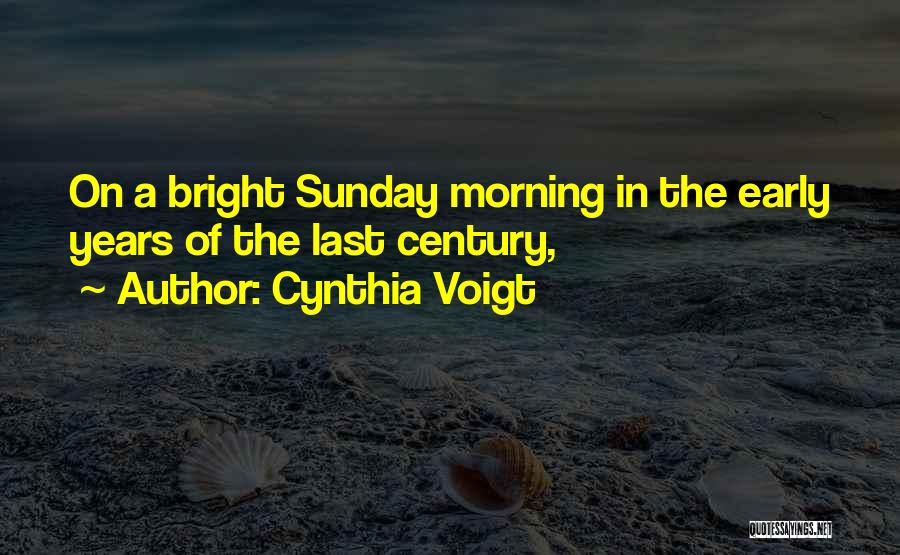 Cynthia Voigt Quotes: On A Bright Sunday Morning In The Early Years Of The Last Century,