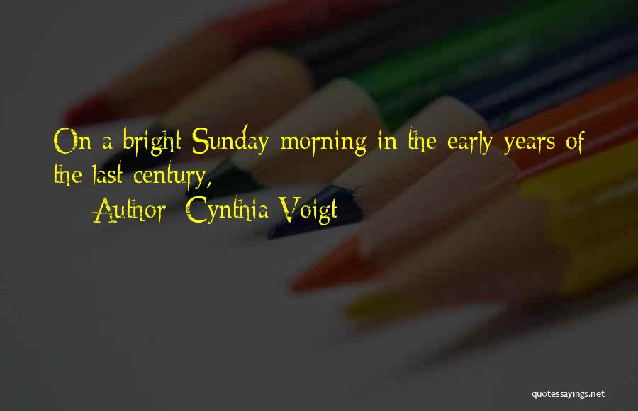 Cynthia Voigt Quotes: On A Bright Sunday Morning In The Early Years Of The Last Century,