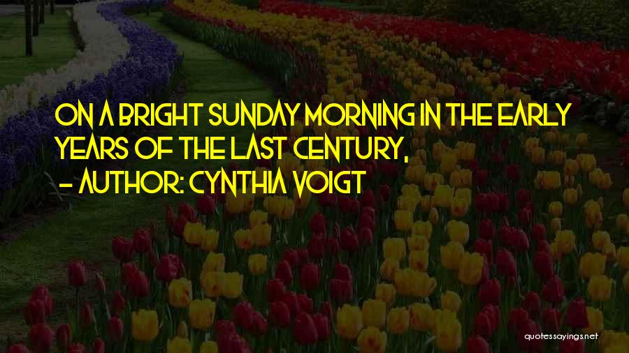 Cynthia Voigt Quotes: On A Bright Sunday Morning In The Early Years Of The Last Century,