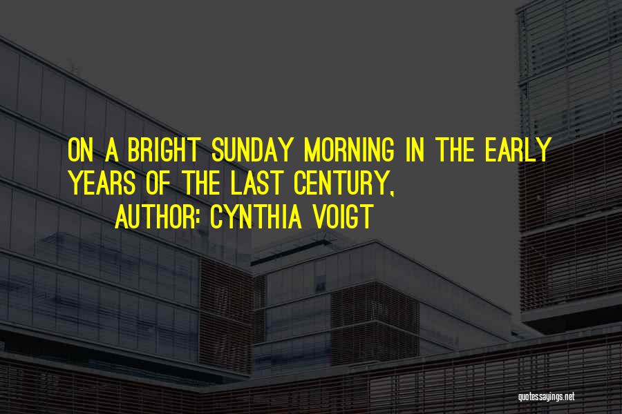 Cynthia Voigt Quotes: On A Bright Sunday Morning In The Early Years Of The Last Century,