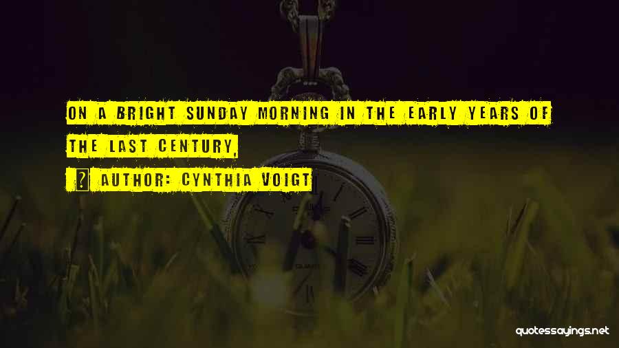 Cynthia Voigt Quotes: On A Bright Sunday Morning In The Early Years Of The Last Century,