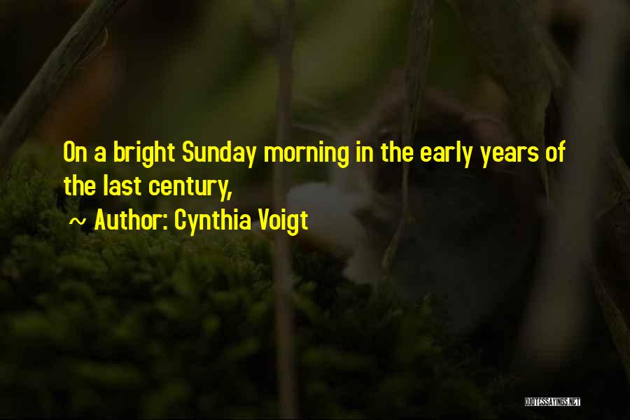 Cynthia Voigt Quotes: On A Bright Sunday Morning In The Early Years Of The Last Century,