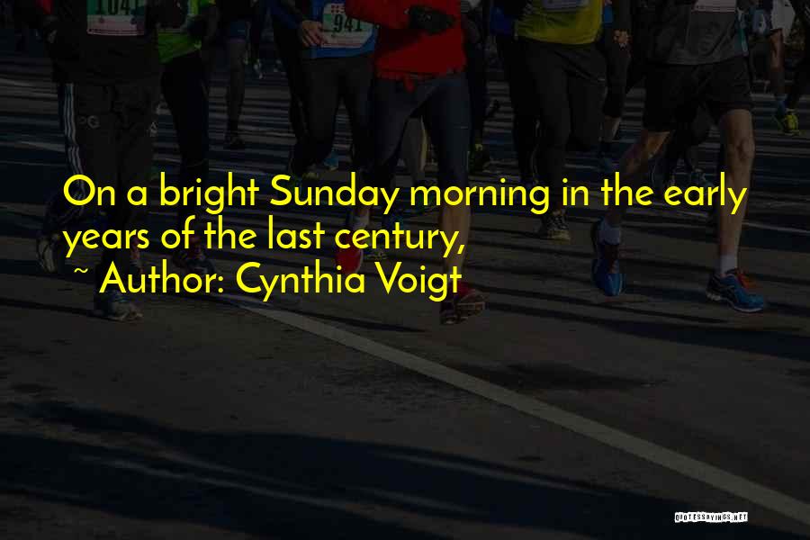 Cynthia Voigt Quotes: On A Bright Sunday Morning In The Early Years Of The Last Century,