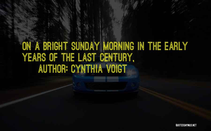 Cynthia Voigt Quotes: On A Bright Sunday Morning In The Early Years Of The Last Century,