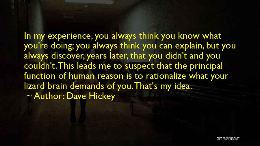 Dave Hickey Quotes: In My Experience, You Always Think You Know What You're Doing; You Always Think You Can Explain, But You Always