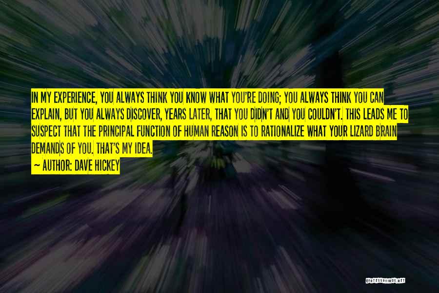 Dave Hickey Quotes: In My Experience, You Always Think You Know What You're Doing; You Always Think You Can Explain, But You Always