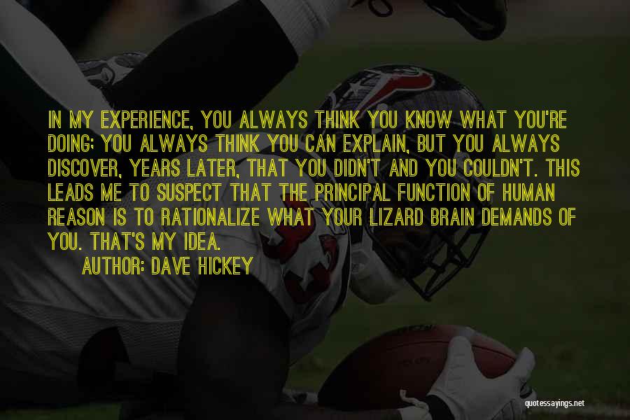 Dave Hickey Quotes: In My Experience, You Always Think You Know What You're Doing; You Always Think You Can Explain, But You Always