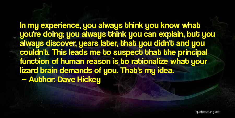 Dave Hickey Quotes: In My Experience, You Always Think You Know What You're Doing; You Always Think You Can Explain, But You Always