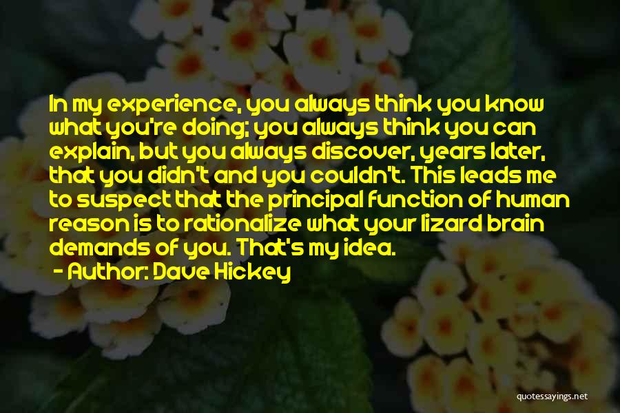 Dave Hickey Quotes: In My Experience, You Always Think You Know What You're Doing; You Always Think You Can Explain, But You Always