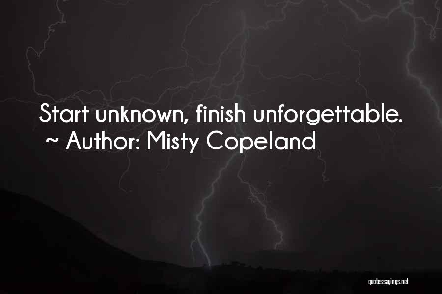 Misty Copeland Quotes: Start Unknown, Finish Unforgettable.