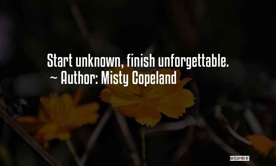 Misty Copeland Quotes: Start Unknown, Finish Unforgettable.