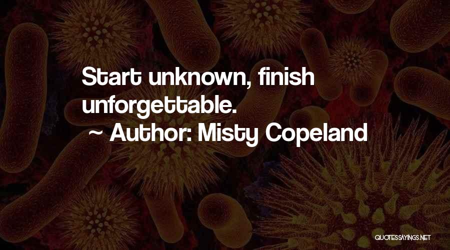Misty Copeland Quotes: Start Unknown, Finish Unforgettable.