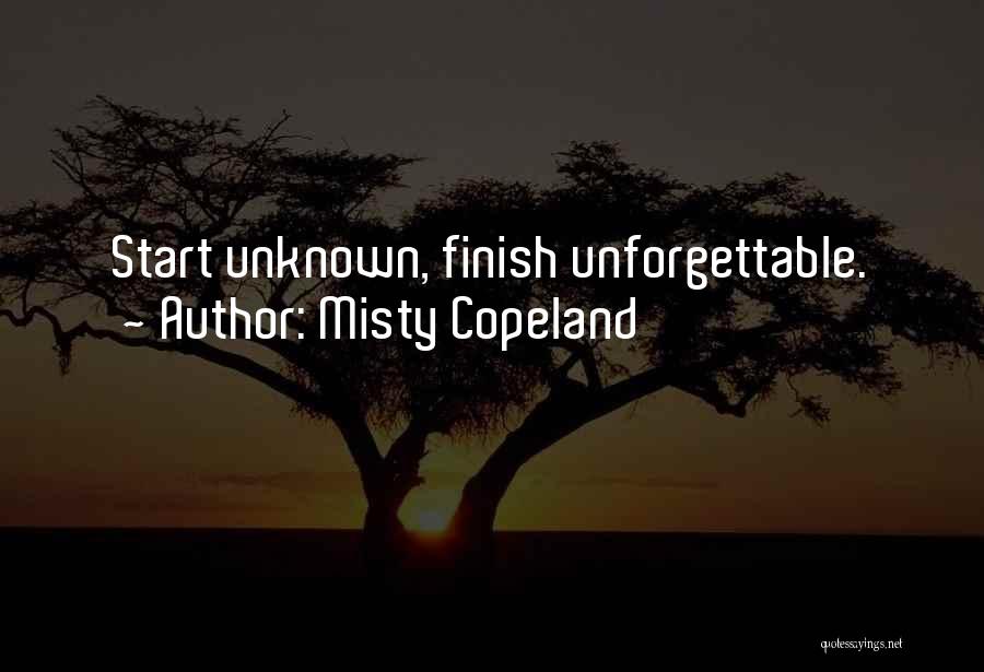 Misty Copeland Quotes: Start Unknown, Finish Unforgettable.