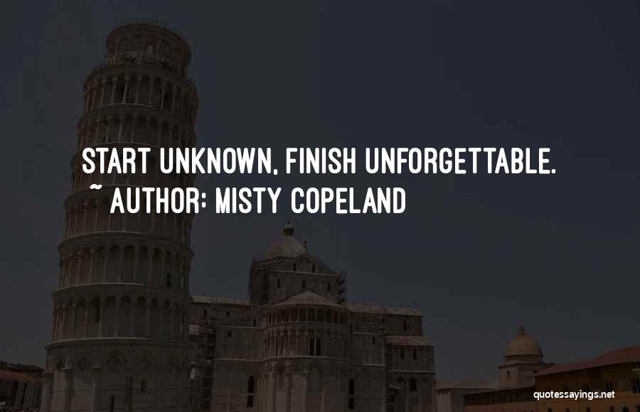 Misty Copeland Quotes: Start Unknown, Finish Unforgettable.