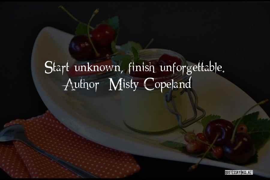 Misty Copeland Quotes: Start Unknown, Finish Unforgettable.