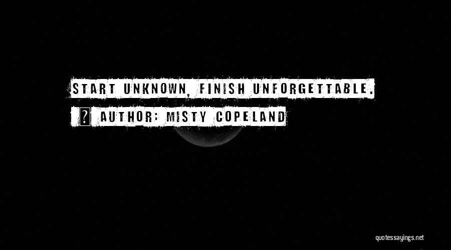Misty Copeland Quotes: Start Unknown, Finish Unforgettable.