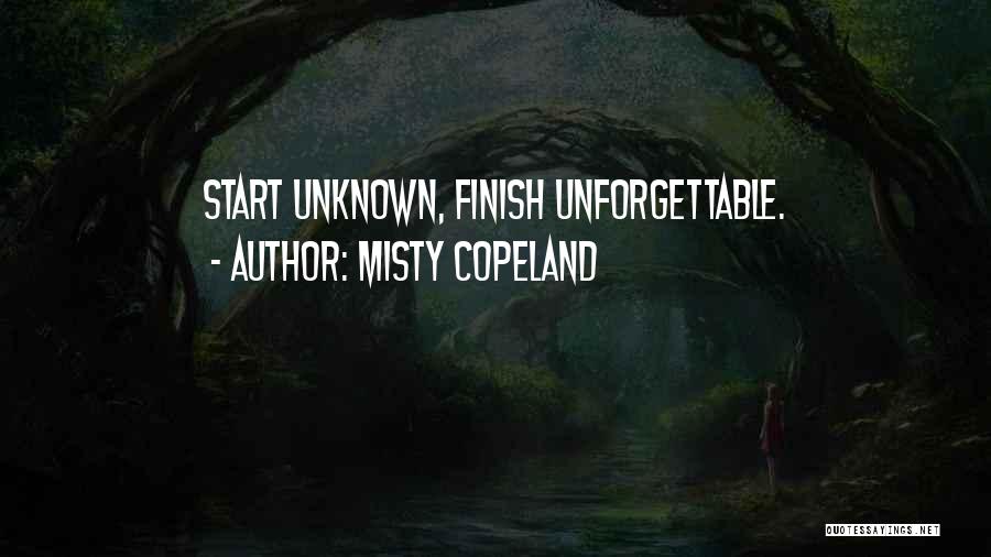 Misty Copeland Quotes: Start Unknown, Finish Unforgettable.