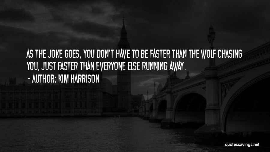 Kim Harrison Quotes: As The Joke Goes, You Don't Have To Be Faster Than The Wolf Chasing You, Just Faster Than Everyone Else