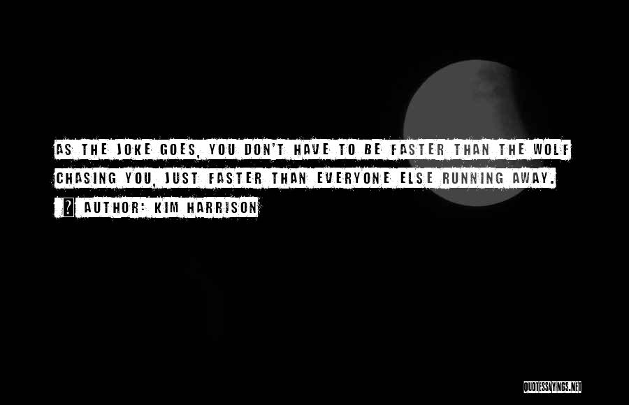 Kim Harrison Quotes: As The Joke Goes, You Don't Have To Be Faster Than The Wolf Chasing You, Just Faster Than Everyone Else