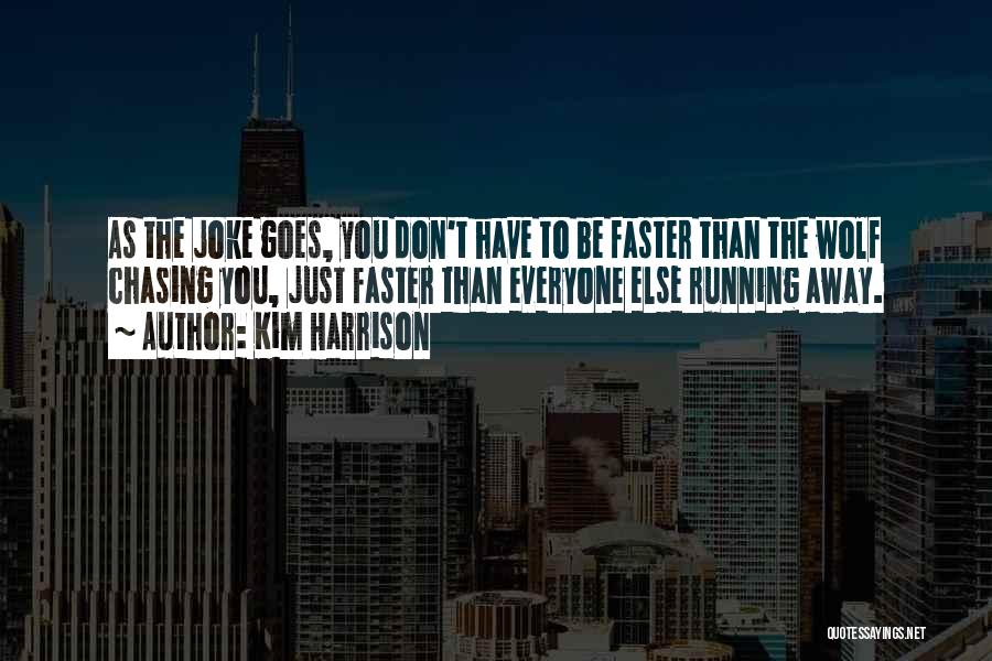 Kim Harrison Quotes: As The Joke Goes, You Don't Have To Be Faster Than The Wolf Chasing You, Just Faster Than Everyone Else