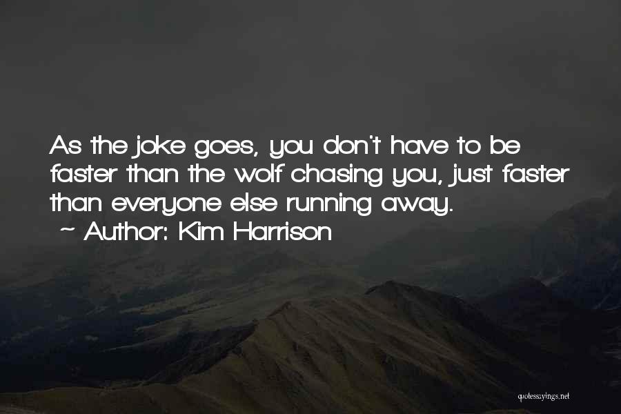 Kim Harrison Quotes: As The Joke Goes, You Don't Have To Be Faster Than The Wolf Chasing You, Just Faster Than Everyone Else