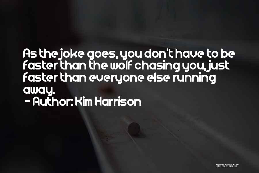 Kim Harrison Quotes: As The Joke Goes, You Don't Have To Be Faster Than The Wolf Chasing You, Just Faster Than Everyone Else