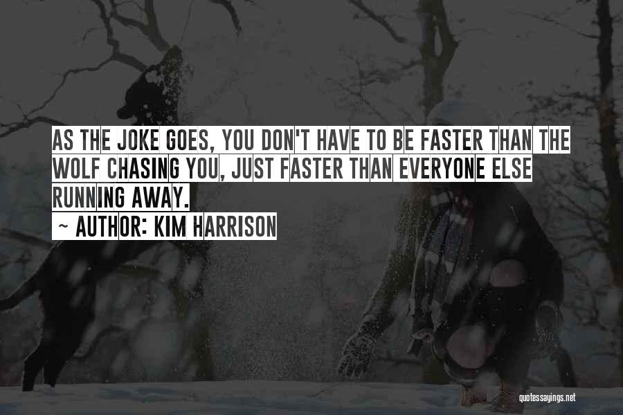 Kim Harrison Quotes: As The Joke Goes, You Don't Have To Be Faster Than The Wolf Chasing You, Just Faster Than Everyone Else