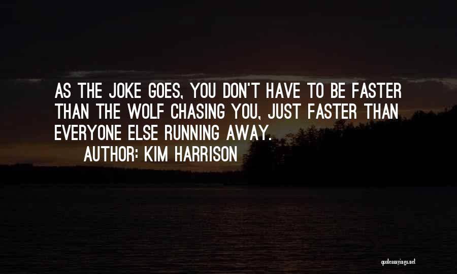 Kim Harrison Quotes: As The Joke Goes, You Don't Have To Be Faster Than The Wolf Chasing You, Just Faster Than Everyone Else