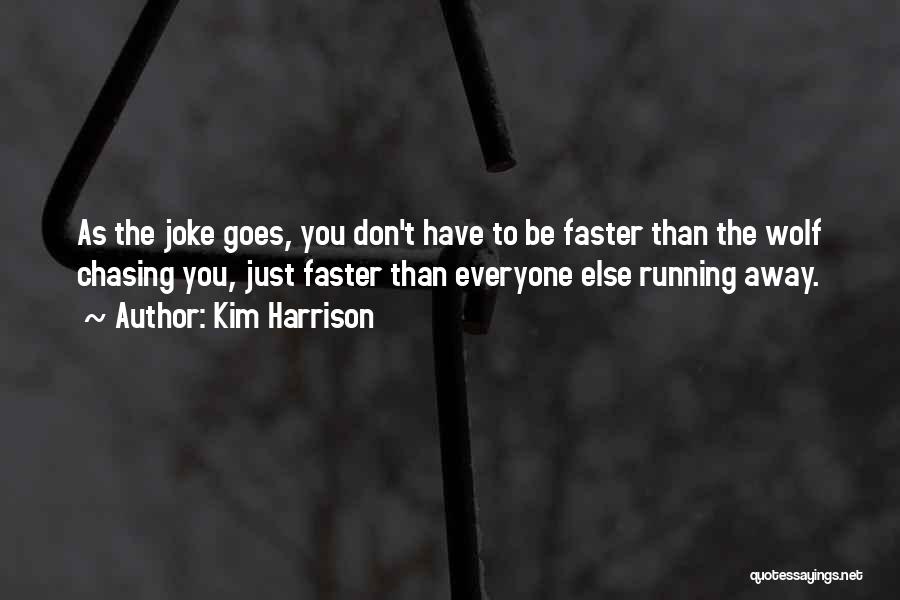 Kim Harrison Quotes: As The Joke Goes, You Don't Have To Be Faster Than The Wolf Chasing You, Just Faster Than Everyone Else