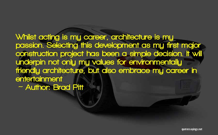 Brad Pitt Quotes: Whilst Acting Is My Career, Architecture Is My Passion. Selecting This Development As My First Major Construction Project Has Been