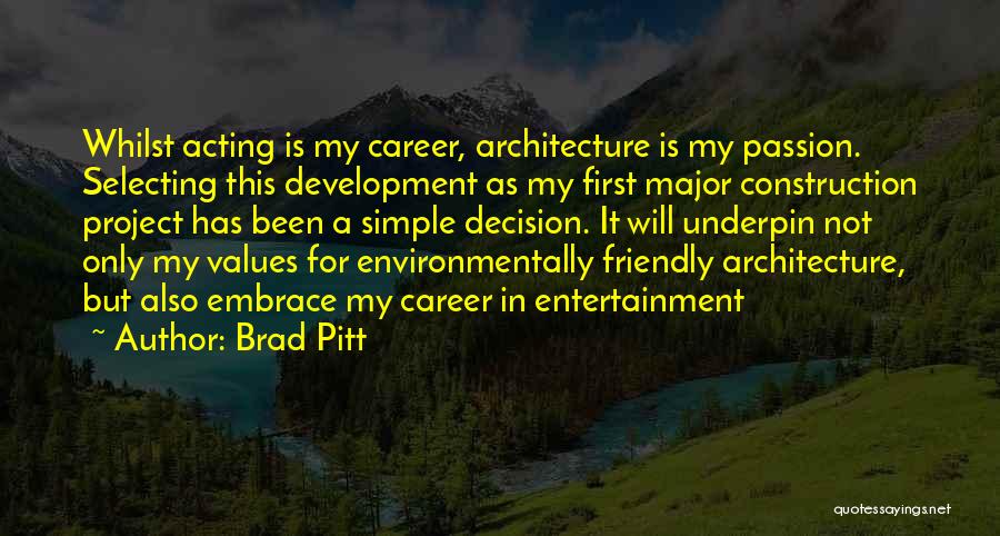 Brad Pitt Quotes: Whilst Acting Is My Career, Architecture Is My Passion. Selecting This Development As My First Major Construction Project Has Been