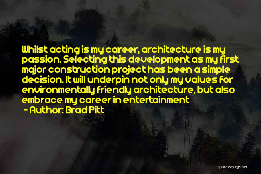 Brad Pitt Quotes: Whilst Acting Is My Career, Architecture Is My Passion. Selecting This Development As My First Major Construction Project Has Been