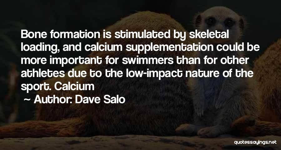 Dave Salo Quotes: Bone Formation Is Stimulated By Skeletal Loading, And Calcium Supplementation Could Be More Important For Swimmers Than For Other Athletes