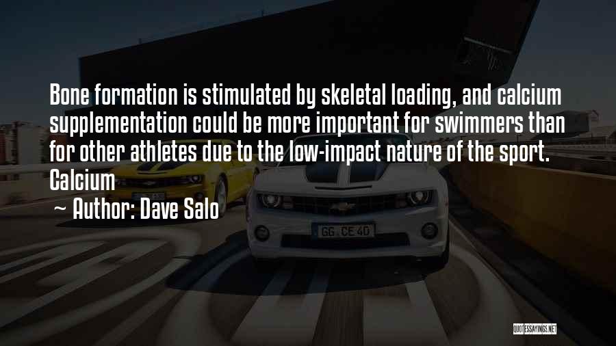 Dave Salo Quotes: Bone Formation Is Stimulated By Skeletal Loading, And Calcium Supplementation Could Be More Important For Swimmers Than For Other Athletes