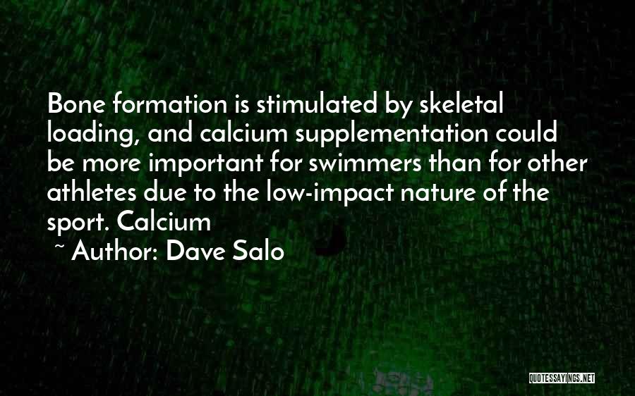 Dave Salo Quotes: Bone Formation Is Stimulated By Skeletal Loading, And Calcium Supplementation Could Be More Important For Swimmers Than For Other Athletes