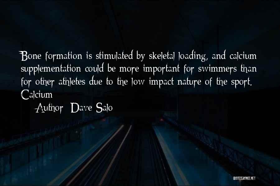 Dave Salo Quotes: Bone Formation Is Stimulated By Skeletal Loading, And Calcium Supplementation Could Be More Important For Swimmers Than For Other Athletes