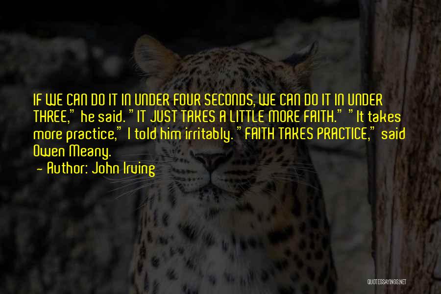 John Irving Quotes: If We Can Do It In Under Four Seconds, We Can Do It In Under Three, He Said. It Just