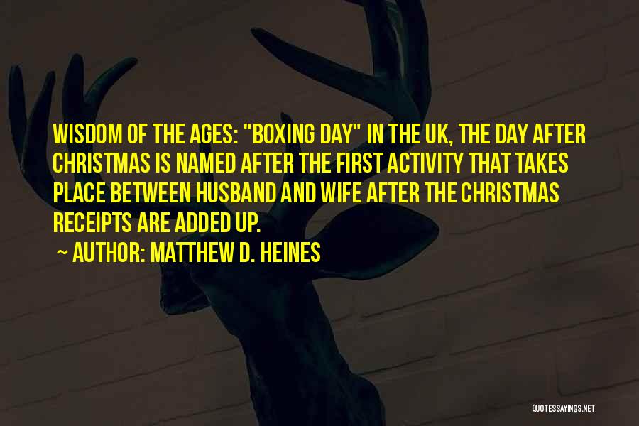 Matthew D. Heines Quotes: Wisdom Of The Ages: Boxing Day In The Uk, The Day After Christmas Is Named After The First Activity That