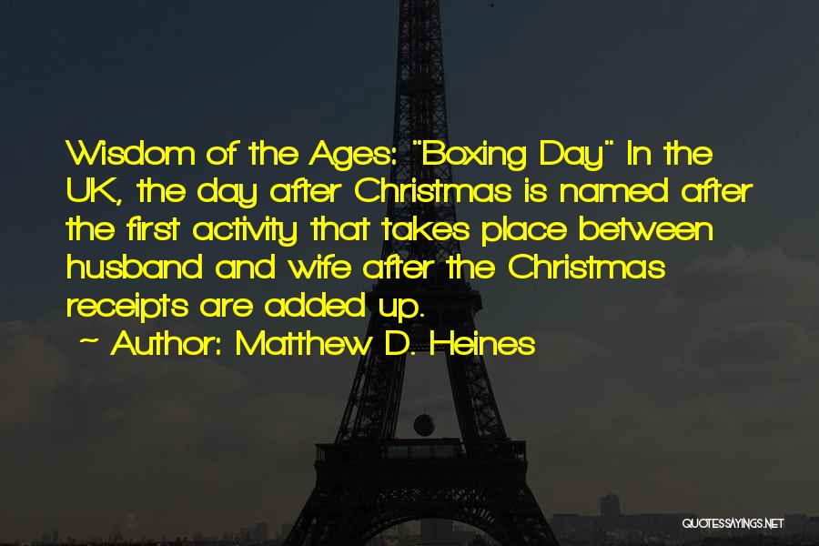 Matthew D. Heines Quotes: Wisdom Of The Ages: Boxing Day In The Uk, The Day After Christmas Is Named After The First Activity That