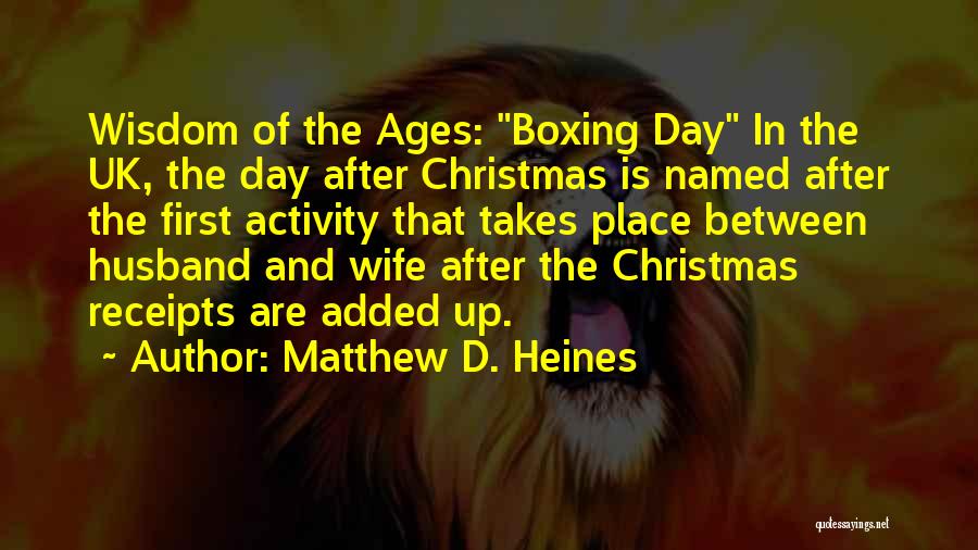 Matthew D. Heines Quotes: Wisdom Of The Ages: Boxing Day In The Uk, The Day After Christmas Is Named After The First Activity That