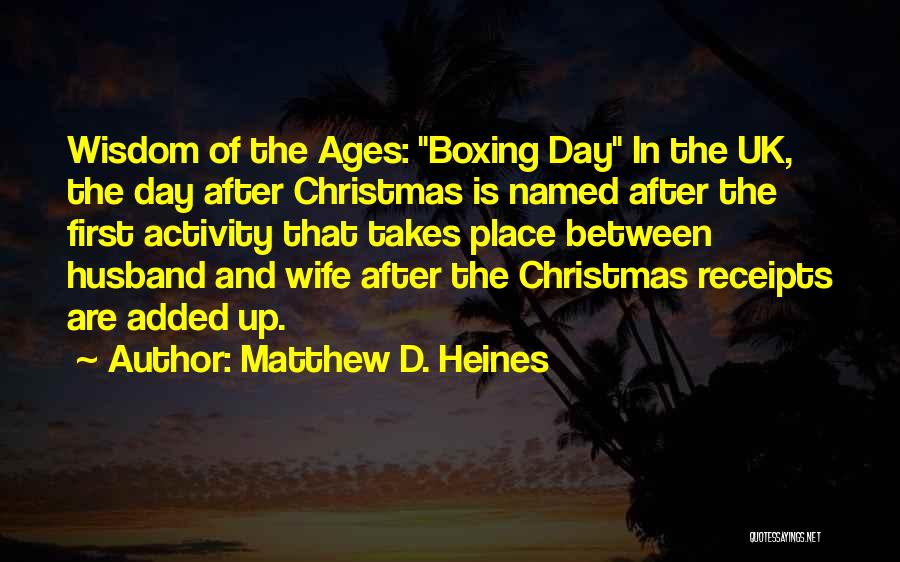 Matthew D. Heines Quotes: Wisdom Of The Ages: Boxing Day In The Uk, The Day After Christmas Is Named After The First Activity That