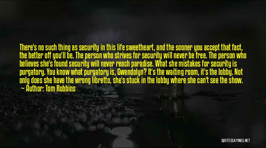 Tom Robbins Quotes: There's No Such Thing As Security In This Life Sweetheart, And The Sooner You Accept That Fact, The Better Off