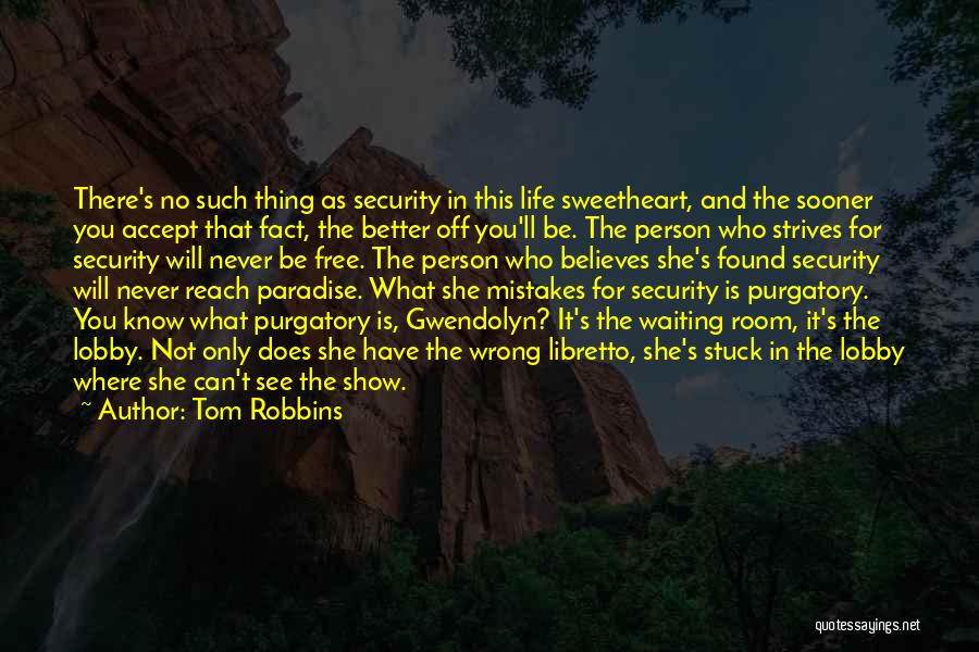 Tom Robbins Quotes: There's No Such Thing As Security In This Life Sweetheart, And The Sooner You Accept That Fact, The Better Off