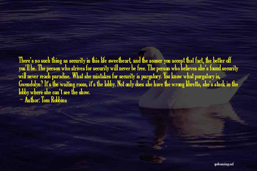 Tom Robbins Quotes: There's No Such Thing As Security In This Life Sweetheart, And The Sooner You Accept That Fact, The Better Off