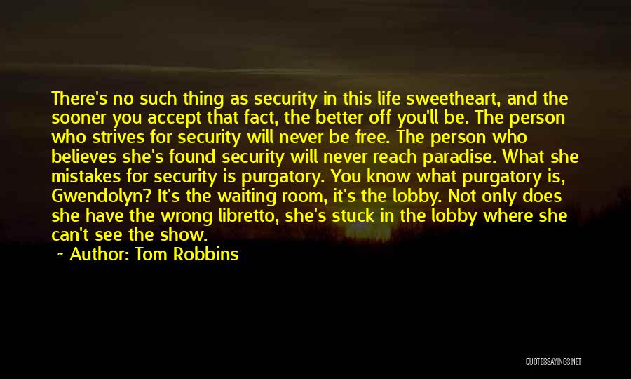 Tom Robbins Quotes: There's No Such Thing As Security In This Life Sweetheart, And The Sooner You Accept That Fact, The Better Off