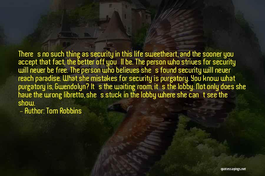 Tom Robbins Quotes: There's No Such Thing As Security In This Life Sweetheart, And The Sooner You Accept That Fact, The Better Off