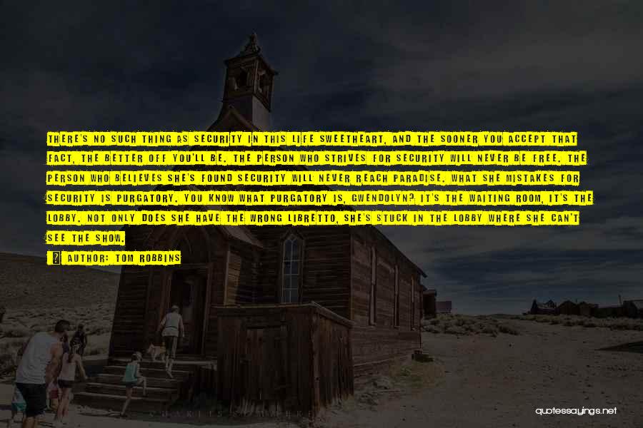 Tom Robbins Quotes: There's No Such Thing As Security In This Life Sweetheart, And The Sooner You Accept That Fact, The Better Off