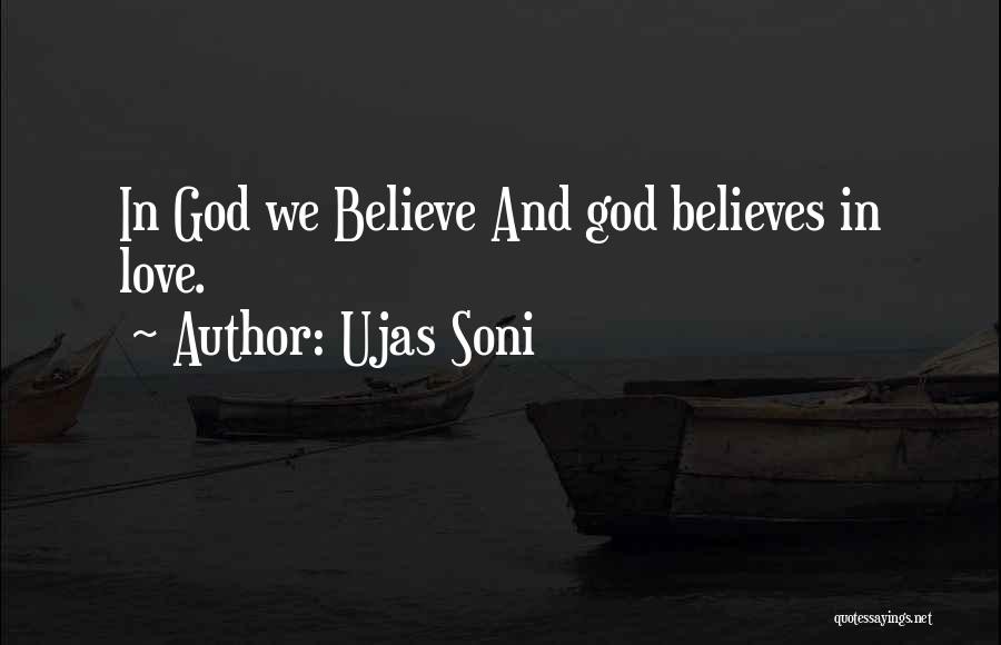 Ujas Soni Quotes: In God We Believe And God Believes In Love.