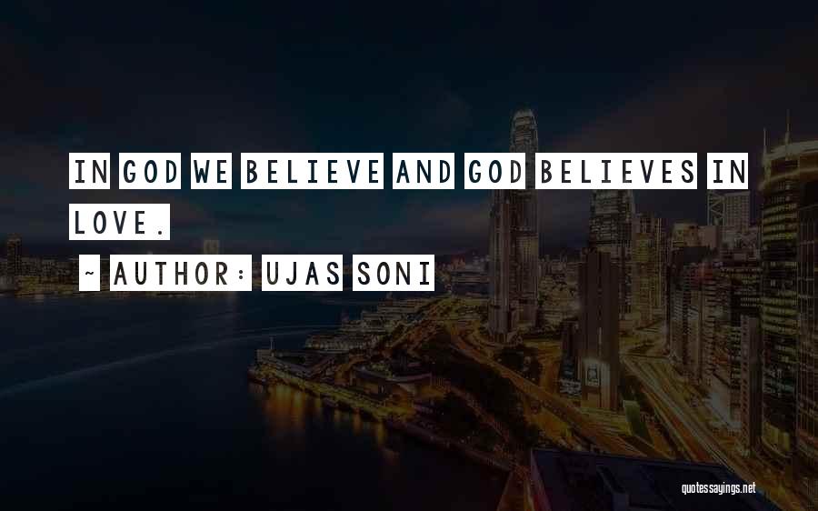 Ujas Soni Quotes: In God We Believe And God Believes In Love.