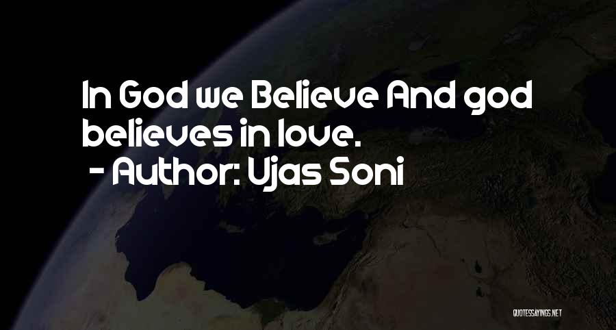 Ujas Soni Quotes: In God We Believe And God Believes In Love.